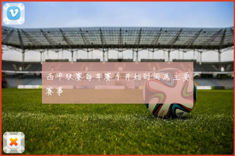 西甲联赛每年赛季开始时间及主要赛事