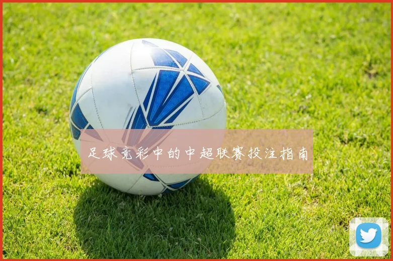 足球竞彩中的中超联赛投注指南